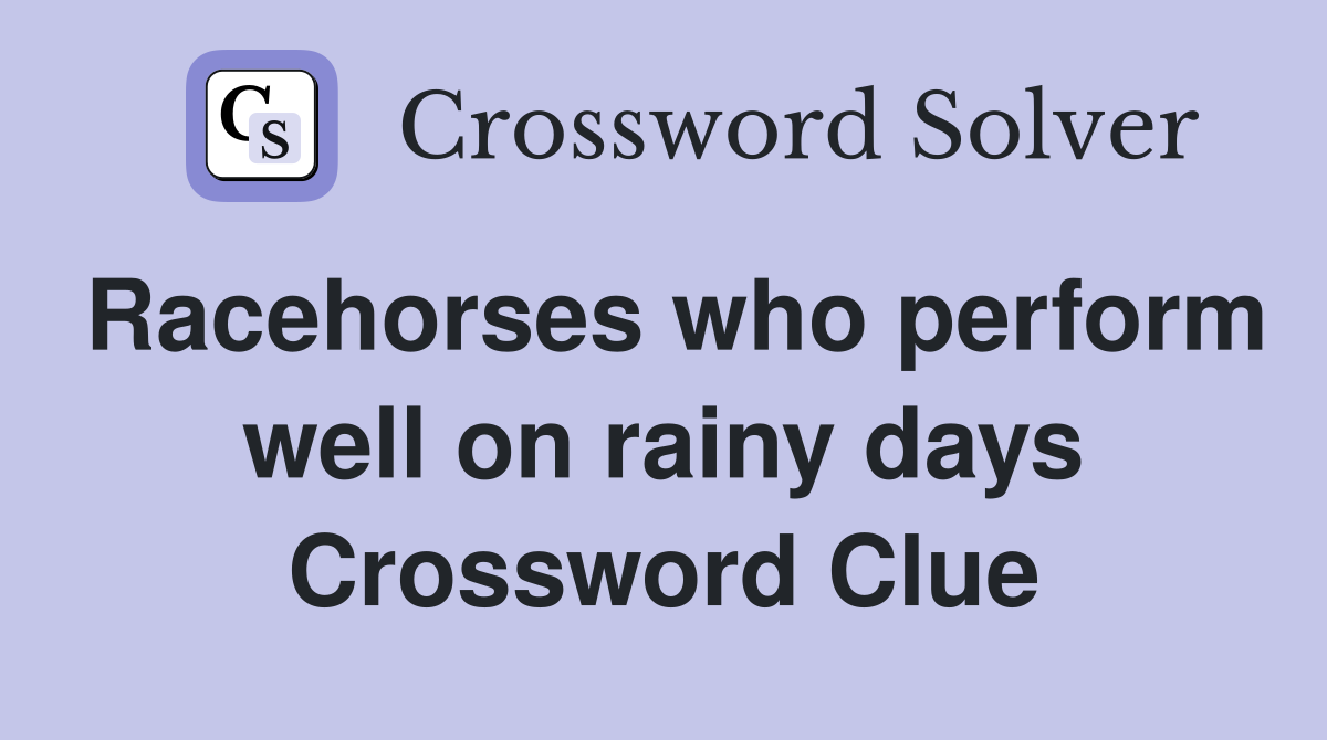 Racehorses who perform well on rainy days Crossword Clue Answers